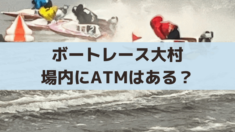 ボートレース大村の場内にATMはある？最寄りのコンビニATMはローソン大村玖島一丁目店