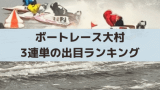 【ボートレース大村】逃げ率と出目データ｜2連単・3連単ランキングからの舟券攻略